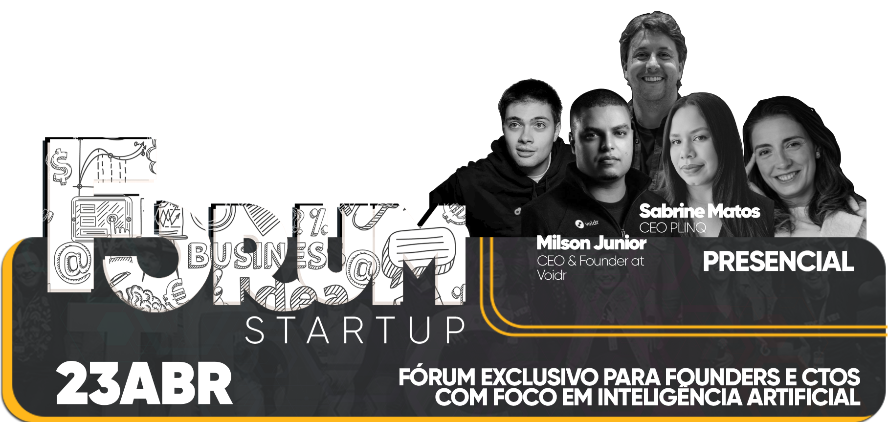 F&oacute;rum Startup - F&oacute;rum executivo para Founders e CTOs com foco em Intelig&ecirc;ncia Artificial. Daniel Limae - CEO & Founder at Abacatepay. Paulo Costa - CEO Cubo Ita&uacute;. Daniella Quelho - CMO Endeavor. Milson Junior - CEO & Founder at Voidr. Sabrine Matos - CEO PLINQ.